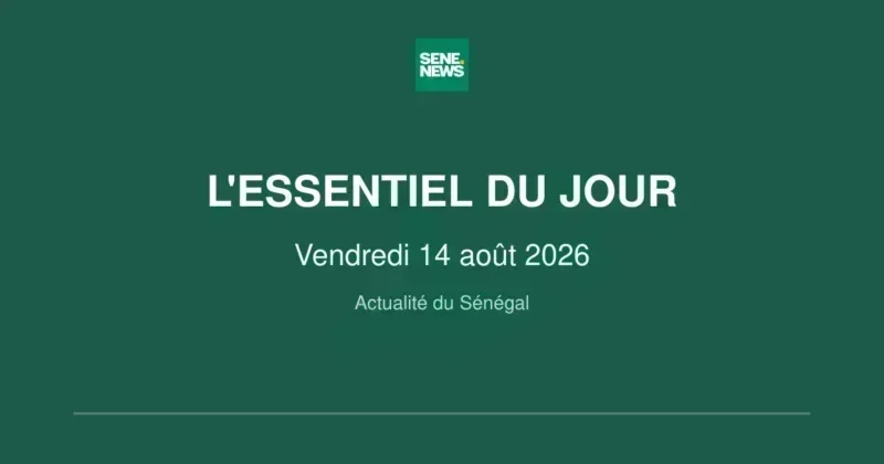 Actualité du Sénégal : l’essentiel du 14 août 2026 Actualité du Sénégal : l'essentiel du 14 août 2026